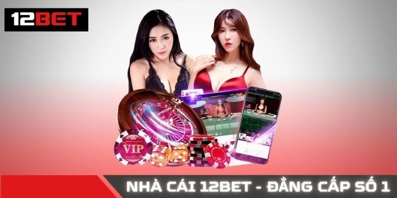 12BET áp dụng công nghệ hiện đại nhất